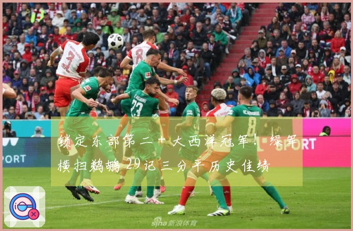 锁定东部第二 + 大西洋冠军！绿军横扫鹈鹕 29记三分平历史佳绩