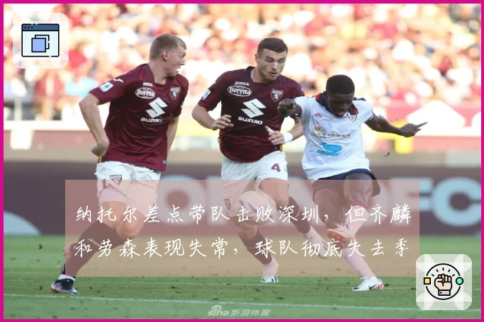 纳托尔差点带队击败深圳，但齐麟和劳森表现失常，球队彻底失去季后赛希望